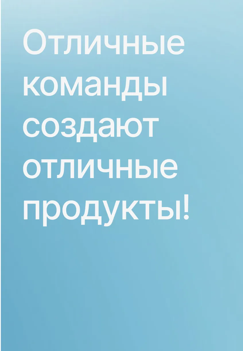 Великие команды создают великие продукты